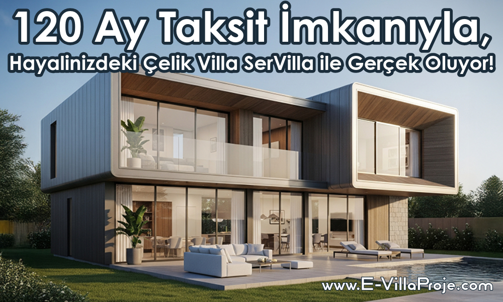120 Ay Taksit İmkanıyla, Hayalinizdeki Çelik Villa SerVilla ile Gerçek Oluyor!