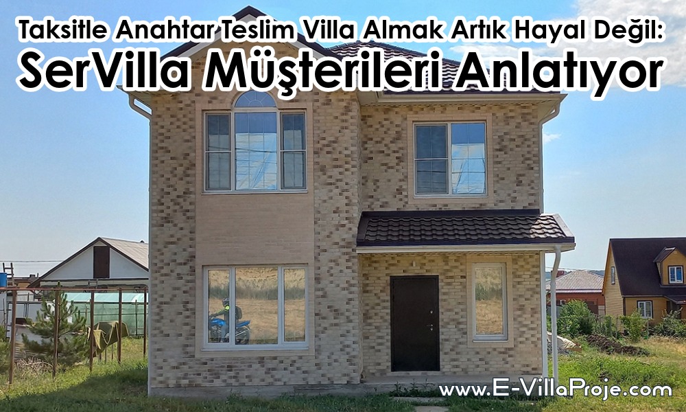 Taksitle Anahtar Teslim Villa Almak Artık Hayal Değil: SerVilla Müşterileri Anlatıyor