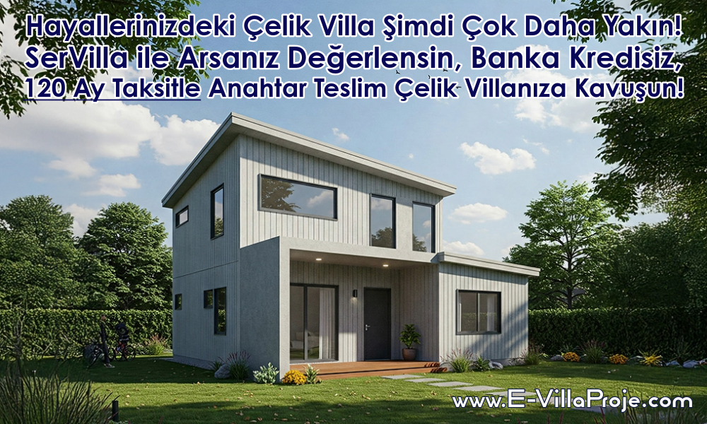 SerVilla ile Arsanız Değerlensin, Banka Kredisiz, 120 Ay Taksitle Anahtar Teslim Çelik Villanıza Kavuşun!