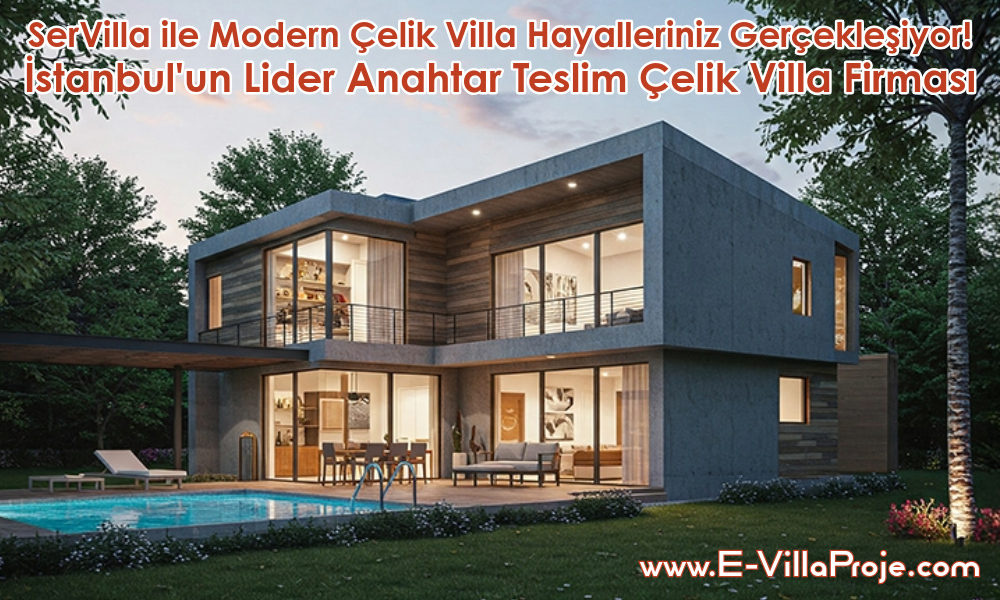 SerVilla ile Modern Çelik Villa Hayalleriniz Gerçekleşiyor! İstanbul’un Lider Anahtar Teslim Çelik Ev Villa Firması
