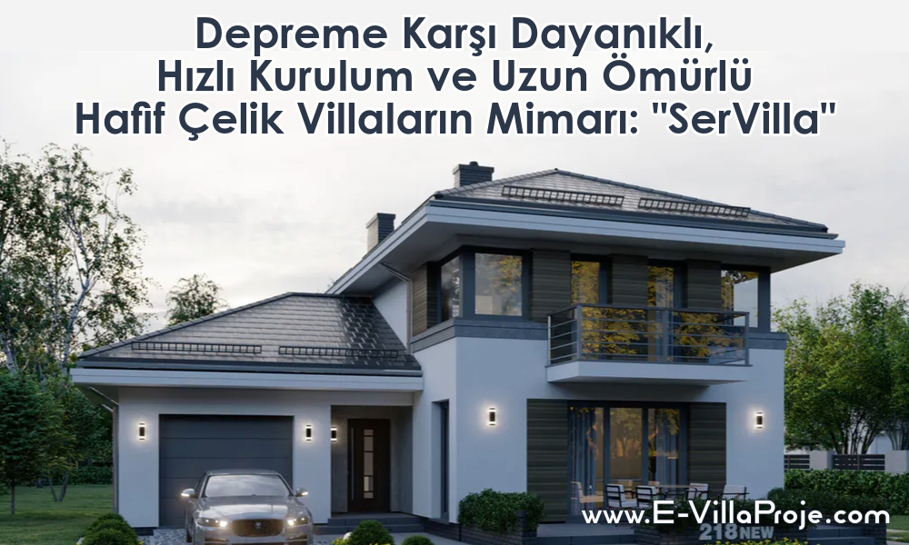 Depreme Karşı Dayanıklı, Hızlı Kurulum ve Uzun Ömürlü Hafif Çelik Villaların Mimarı: SerVilla