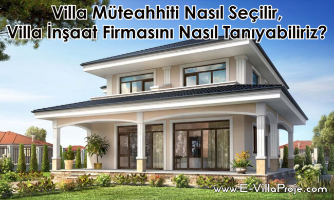 Villa Müteahhiti Nasıl Seçilir, İyi Bir Villa İnşaat Firmasını Nasıl Tanıyabiliriz?