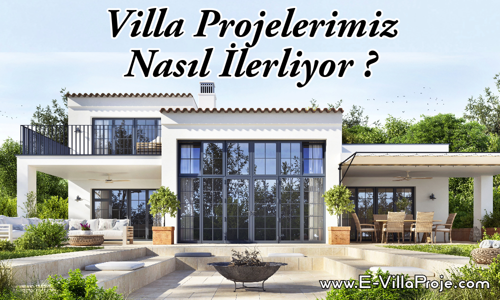 Villa Projelerimiz Nasıl İlerliyor ?